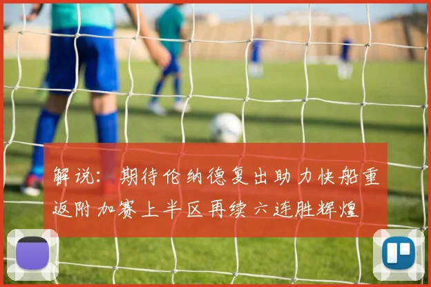 解说：期待伦纳德复出助力快船重返附加赛上半区再续六连胜辉煌