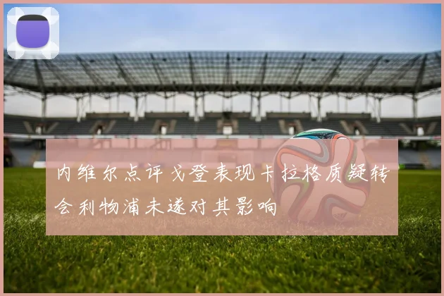 内维尔点评戈登表现卡拉格质疑转会利物浦未遂对其影响