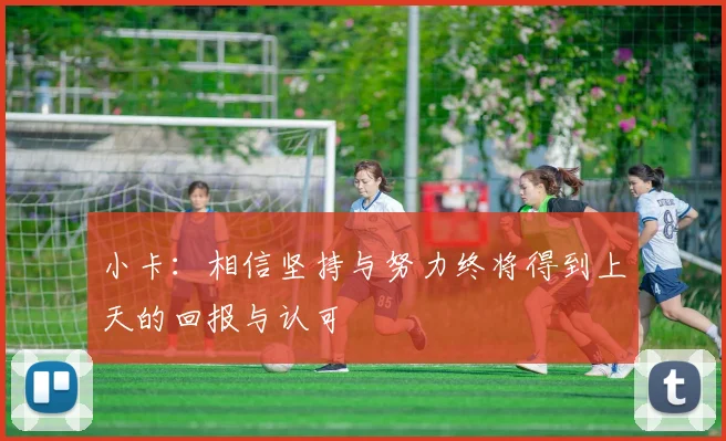 小卡：相信坚持与努力终将得到上天的回报与认可