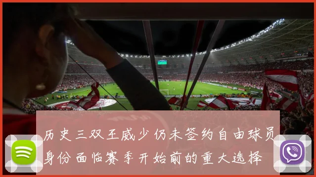 历史三双王威少仍未签约自由球员身份面临赛季开始前的重大选择