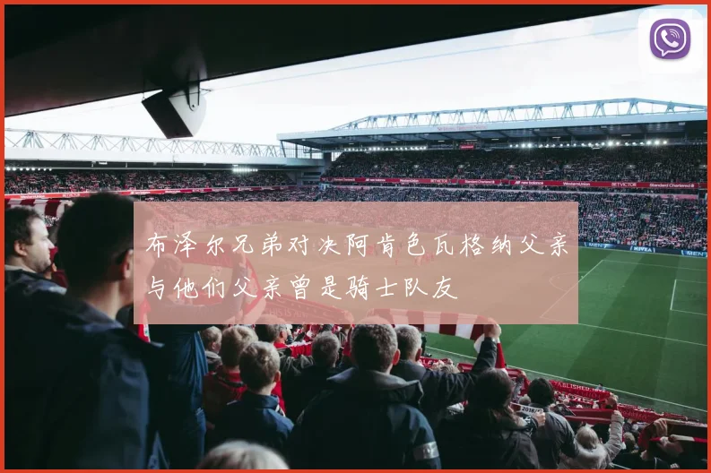 布泽尔兄弟对决阿肯色瓦格纳父亲与他们父亲曾是骑士队友