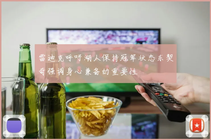 雷迪克呼吁湖人保持冠军状态东契奇强调身心兼备的重要性