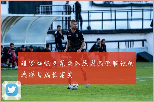 追梦回忆克莱离队原因我理解他的选择与成长需要