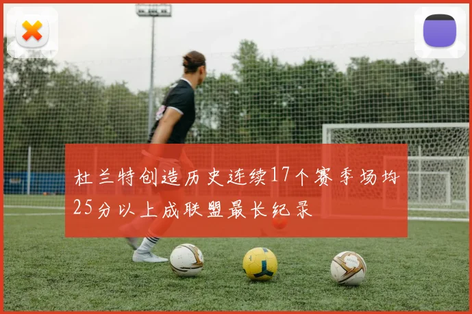 杜兰特创造历史连续17个赛季场均25分以上成联盟最长纪录